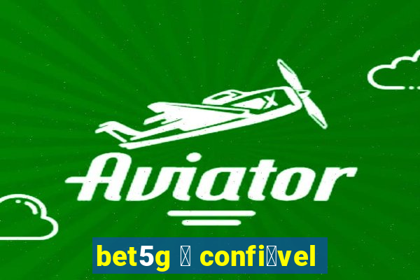 bet5g 茅 confi谩vel